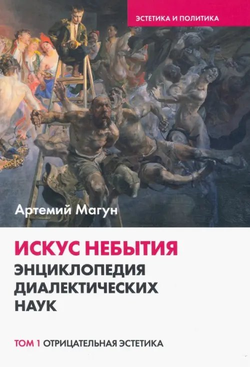 Искус небытия. Энциклопедия диалектических наук. Отрицательная эстетика. Том 1