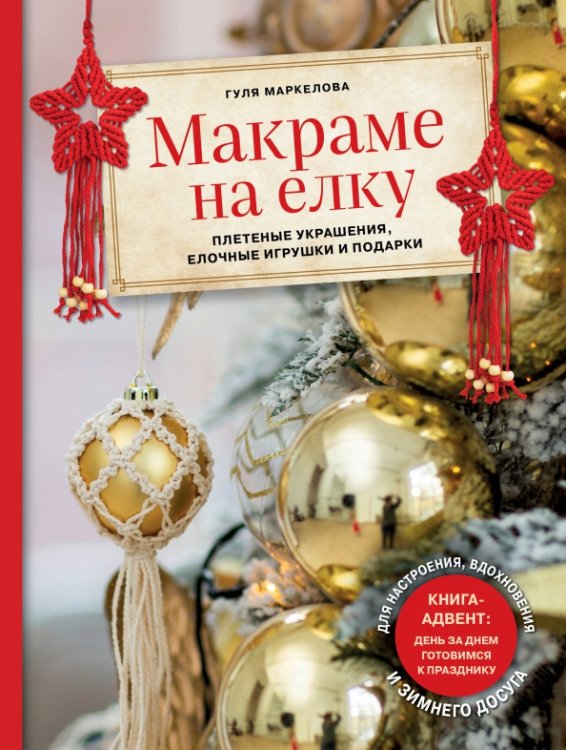 Макраме на елку. Новогодний Адвент. 15 плетеных украшений, елочных игрушек и подарков для настроения