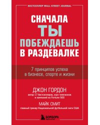 Сначала ты побеждаешь в раздевалке. 7 принципов успеха в бизнесе, спорте и жизни