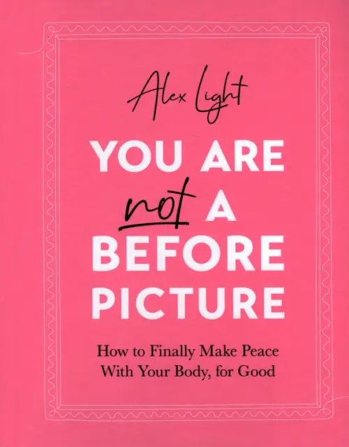 You Are Not a Before Picture. How to finally make peace with your body, for good