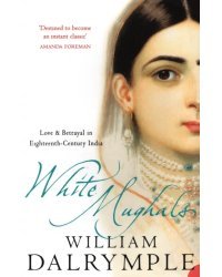 White Mughals. Love And Betrayal In 18th Century India