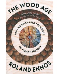 The Wood Age. How Wood Shaped the Whole of Human History