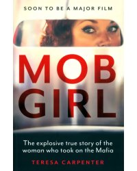 Mob Girl. The Explosive True Story of the Woman Who Took on the Mafia