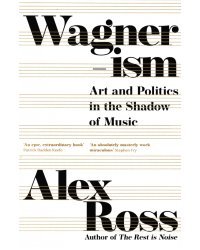 Wagnerism. Art and Politics in the Shadow of Music