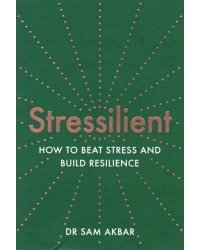 Stressilient. How to Beat Stress and Build Resilience