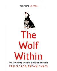 The Wolf Within. The Astonishing Evolution of Man's Best Friend