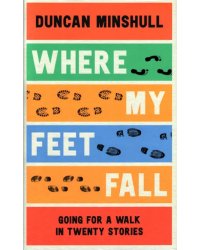 Where My Feet Fall. Going for a Walk in Twenty Stories