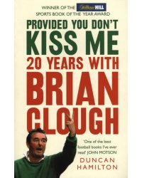 Provided You Don't Kiss Me. 20 Years with Brian Clough