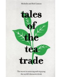 Tales of the Tea Trade. The Secret to Sourcing and Enjoying Tea for the Modern Drinker