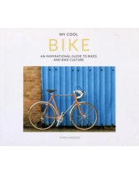 My Cool Bike. An inspirational guide to bikes and bike culture