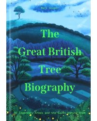 The Great British Tree Biography. 50 legendary trees and the tales behind them