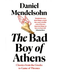 The Bad Boy of Athens. Classics from the Greeks to Game of Thrones