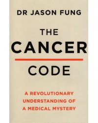 The Cancer Code. A Revolutionary New Understanding of a Medical Mystery