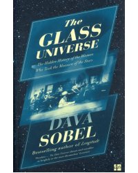 The Glass Universe. The Hidden History of the Women Who Took the Measure of the Stars