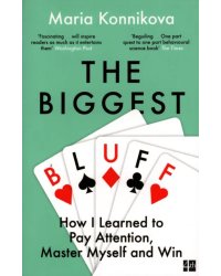 The Biggest Bluff. How I Learned to Pay Attention, Master Myself, and Win