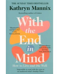 With the End in Mind. How to Live &amp; Die Well