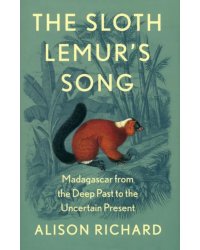 The Sloth Lemur's Song. Madagascar from the Deep Past to the Uncertain Present