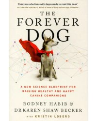 The Forever Dog. A New Science Blueprint for Raising Healthy and Happy Canine Companions