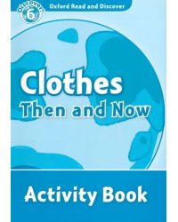Oxford Read and Discover. Level 6. Clothes Then and Now. Activity Book