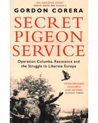 Secret Pigeon Service. Operation Columba, Resistance and the Struggle to Liberate Europe