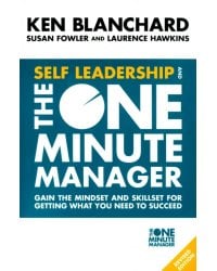 Self Leadership And the One Minute Manager. Gain the Mindset and Skillset for Getting What You Need