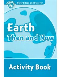 Oxford Read and Discover. Level 6. Earth Then and Now. Activity Book