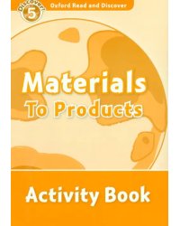 Oxford Read and Discover. Level 5. Materials to Products. Activity Book