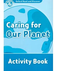 Oxford Read and Discover. Level 6. Caring For Our Planet. Activity Book