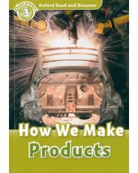 Oxford Read and Discover. Level 3. How We Make Products