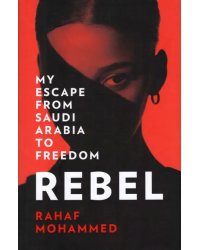 Rebel. My Escape from Saudi Arabia to Freedom