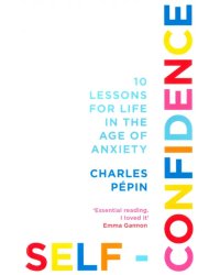 Self-Confidence. 10 Lessons for Life in the Age of Anxiety