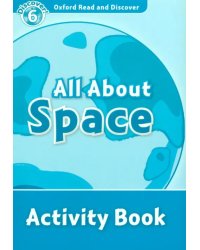 Oxford Read and Discover. Level 6. All About Space. Activity Book