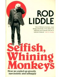 Selfish Whining Monkeys. How We Ended Up Greedy, Narcissistic and Unhappy