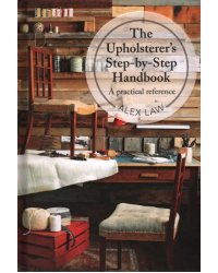 The Upholsterer's Step-by-Step Handbook. A practical reference