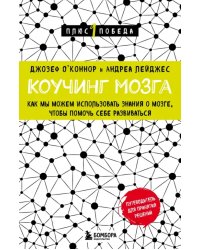 Коучинг мозга. Как мы можем использовать знания о мозге, чтобы помочь себе развиваться