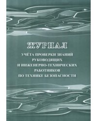 Журнал учёта проверки знаний руководящих и инженерно-технических работников по технике безопасности