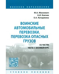 Воинские автомобильные перевозки. Перевозка опасных грузов. Учебное пособие. В 3 частях. Часть 1