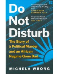 Do Not Disturb. The Story of a Political Murder and an African Regime Gone Bad
