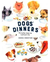 Dogs' Dinners. The Healthy, Happy Way to Feed Your Dog