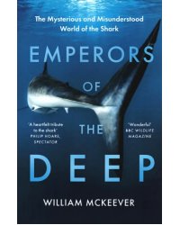 Emperors of the Deep. The Mysterious and Misunderstood World of the Shark