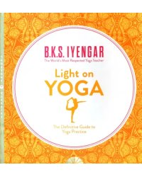 Light on Yoga. The Definitive Guide to Yoga Practice