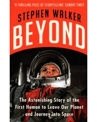Beyond. The Astonishing Story of the First Human to Leave Our Planet and Journey into Space