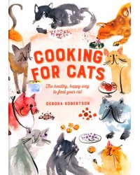 Cooking for Cats. The Healthy, Happy Way to Feed Your Cat