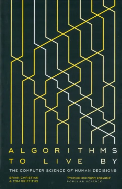 Algorithms to Live By. The Computer Science of Human Decisions