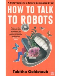 How to Talk to Robots. A Girls' Guide to a Future Dominated by AI