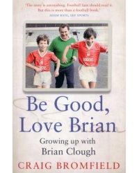 Be Good, Love Brian. Growing up with Brian Clough