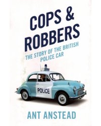 Cops and Robbers. The Story of the British Police Car