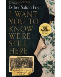 I Want You to Know We're Still Here. My family, the Holocaust and my search for truth