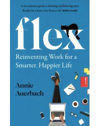 Flex. Reinventing Work for a Smarter, Happier Life
