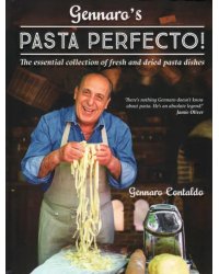 Gennaro's Pasta Perfecto! The Essential Collection of Fresh and Dried Pasta Dishes